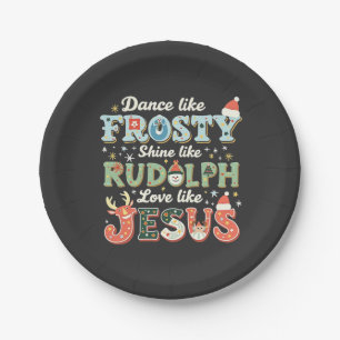 Dance Like Frosty Shine Like Rudolph Love Like Paper Plates
