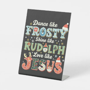 Dance Like Frosty Shine Like Rudolph Love Like Pedestal Sign