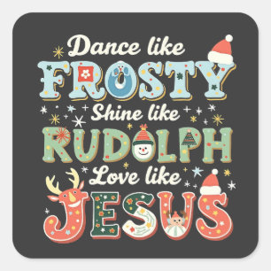 Dance Like Frosty Shine Like Rudolph Love Like   Square Sticker