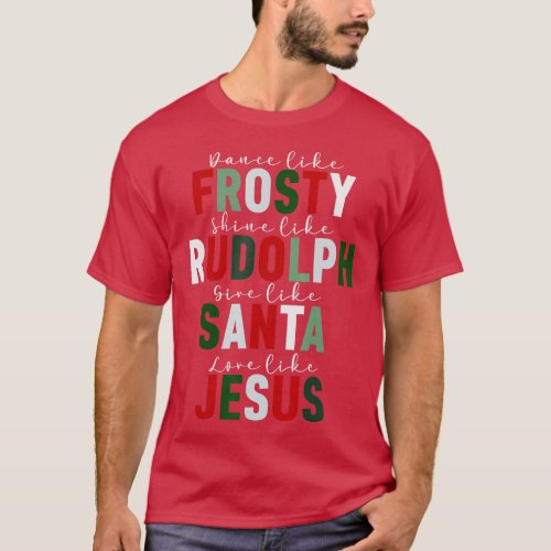 Dance Like Frosty Shine Rudolph Give Santa Love Je T_Shirt