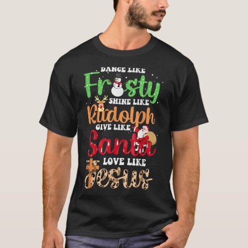 Dance Like Frosty Shine Rudolph Give Santa Love Je T_Shirt