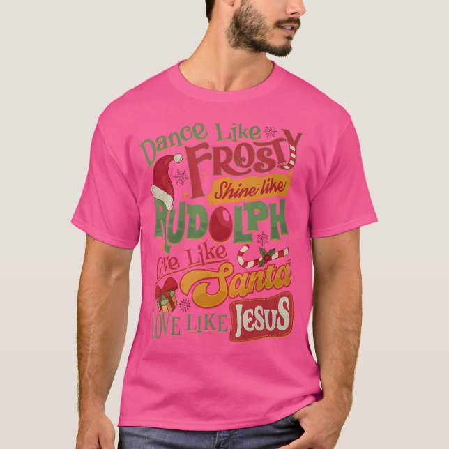 Dance Like Frosty Shine Rudolph Give Santa Love Li T-Shirt (Front)