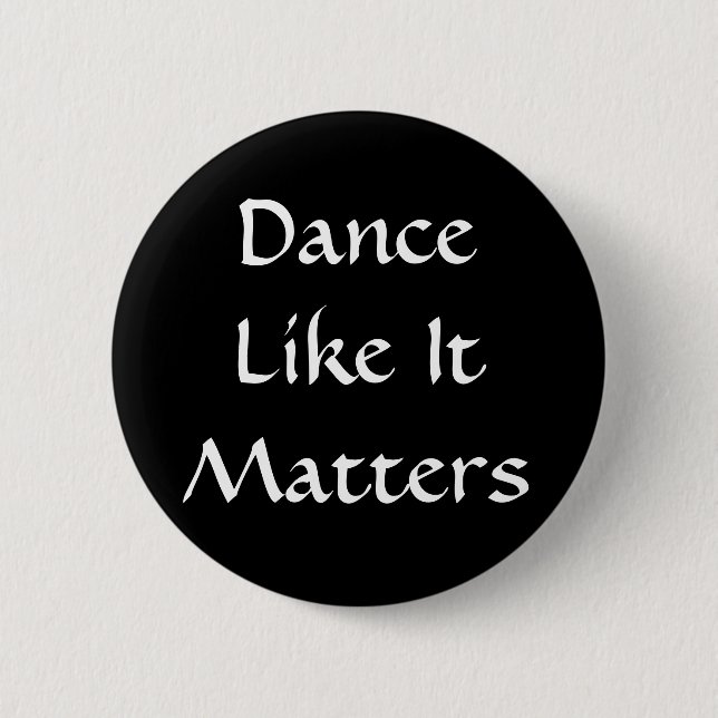 Dance Like It Matters Button (Front)