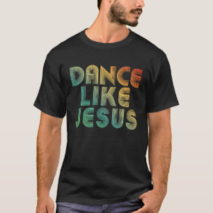 Dance Like Jesus Disco Retro Vintage Party 1 T-Shirt