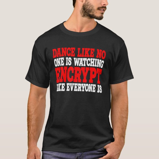 Dance Like No One Is Watching  Encrypt Like Everyo T-Shirt (Front)