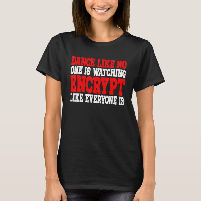 Dance Like No One Is Watching  Encrypt Like Everyo T-Shirt (Front)