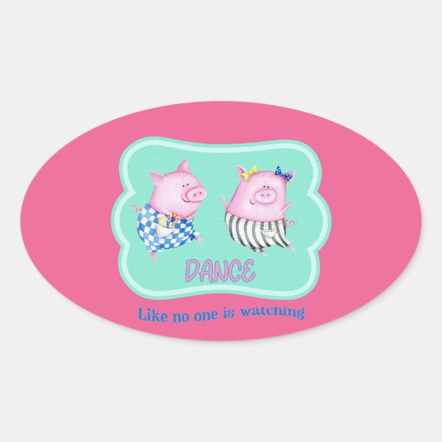Dance Like No One is Watching Happy Dancing Pigs   Oval Sticker (Front)