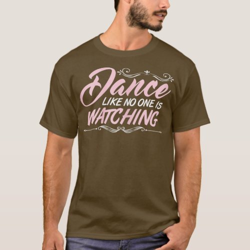 Dance like No One is Watching Love to Dance Dancin T_Shirt