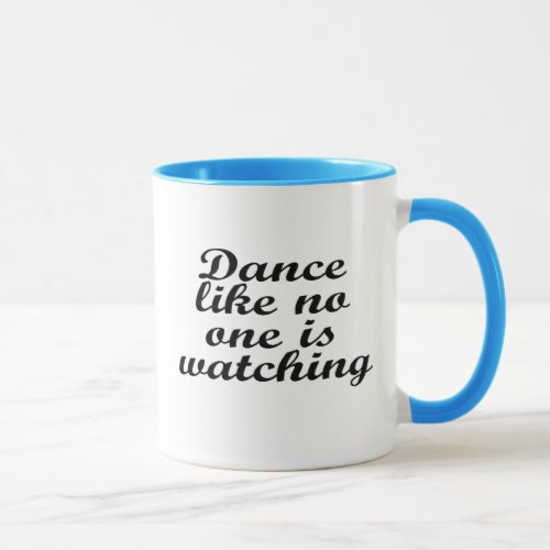 Dance like no one is watching mug