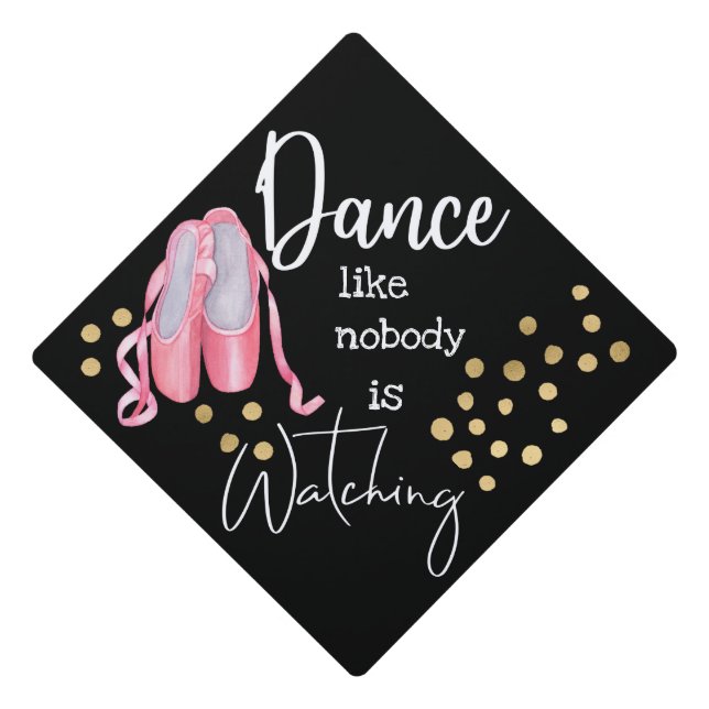 Dance like nobody is watching ballet shoes grad graduation cap topper (Front)