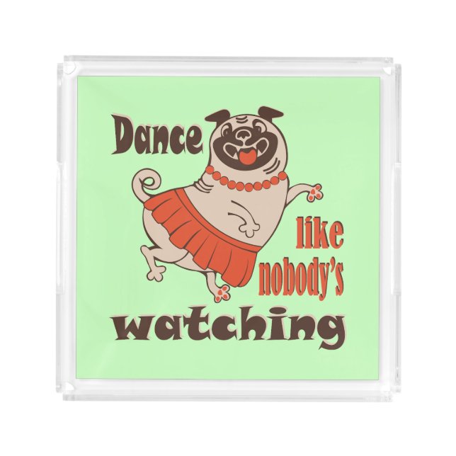 Dance like nobody is watching girly Pug Dog Acrylic Tray (Front)