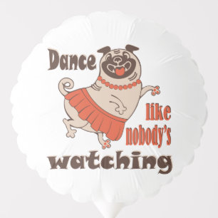 Dance like nobody is watching girly Pug Dog Balloon