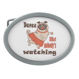Dance like nobody is watching girly Pug Dog Belt Buckle