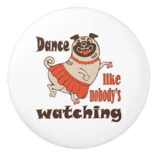 Dance like nobody is watching girly Pug Dog Ceramic Knob