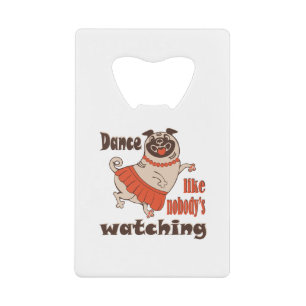 Dance like nobody is watching girly Pug Dog Credit Card Bottle Opener