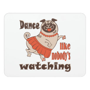 Dance like nobody is watching girly Pug Dog Door Sign