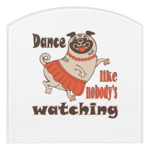 Dance like nobody is watching girly Pug Dog Door Sign