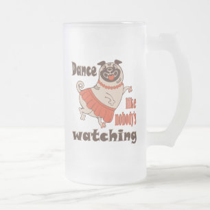 Dance like nobody is watching girly Pug Dog Frosted Glass Beer Mug