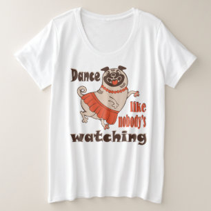 Dance like nobody is watching girly Pug Dog Plus Size T-Shirt