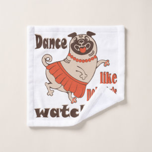 Dance like nobody is watching girly Pug Dog Wash Cloth