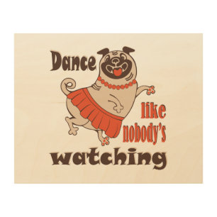 Dance like nobody is watching girly Pug Dog Wood Wall Art