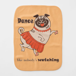 Dance like nobody is watching Pug Girl Baby Burp Cloth