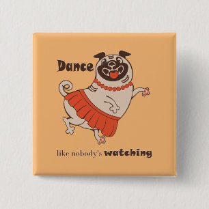 Dance like nobody is watching Pug Girl Button