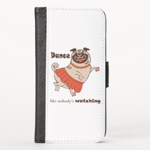 Dance like nobody is watching Pug Girl    iPhone XS Wallet Case