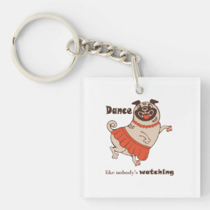 Dance like nobody is watching Pug Girl Keychain