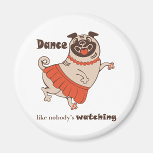 Dance like nobody is watching Pug Girl Magnet