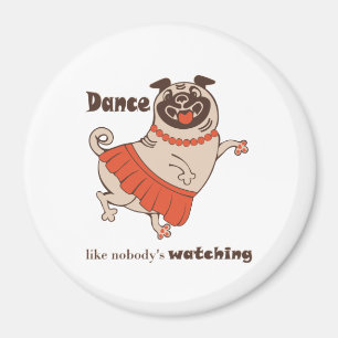 Dance like nobody is watching Pug Girl Magnet