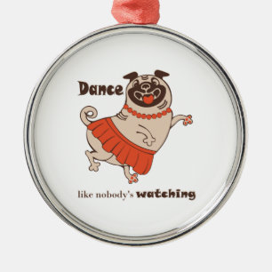 Dance like nobody is watching Pug Girl Metal Ornament