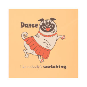 Dance like nobody is watching Pug Girl Metal Print