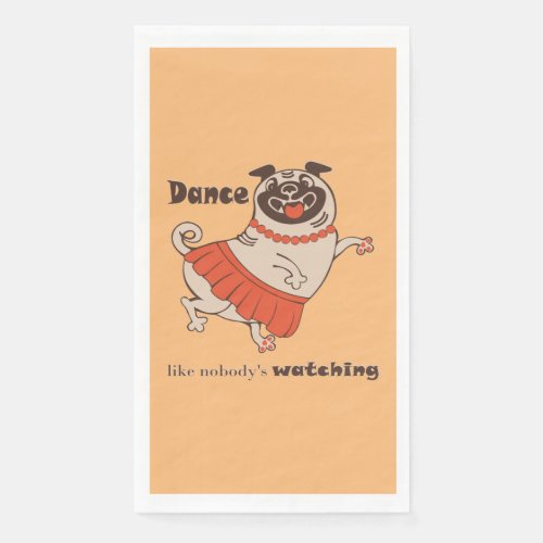 Dance like nobody is watching Pug Girl   Paper Guest Towels