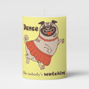 Dance like nobody is watching Pug Girl    Pillar Candle