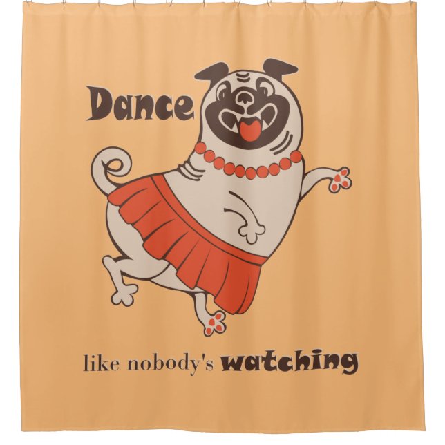 Dance like nobody is watching Pug Girl   Shower Curtain (Front)