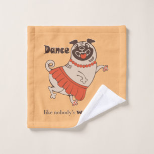 Dance like nobody is watching Pug Girl Wash Cloth