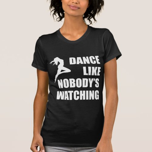Dance Like Nobodys Watching T_Shirt