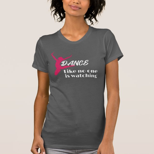 Dance Like Noone Is Watching T-Shirt (Front)