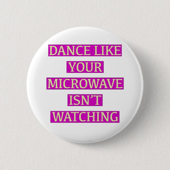 Dance Like Your Microwave Isn't Watching Button (Front)