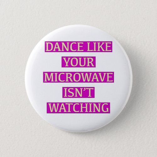 Dance Like Your Microwave Isnt Watching Button