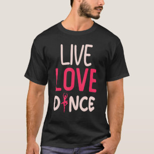 Dance Live Love Dance Dancing Dancer T-Shirt
