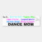 Dance Mom Bumper Sticker.