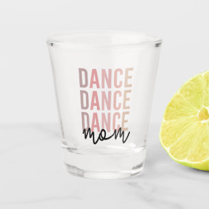Dance Mom Dance Mama Dancer Mama Gift Shot Glass