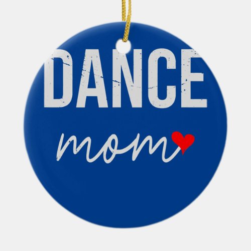 Dance Mom Gift Idea Funny Dance Mom For Women  Ceramic Ornament