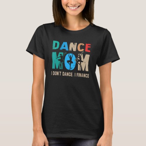 Dance Mom I Dont Dance I Finance Dancing Mommy T_Shirt