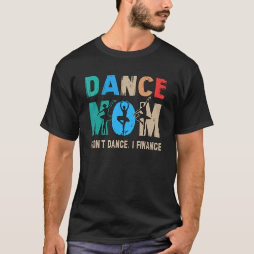 Dance Mom I Dont Dance I Finance Dancing Mommy T_Shirt
