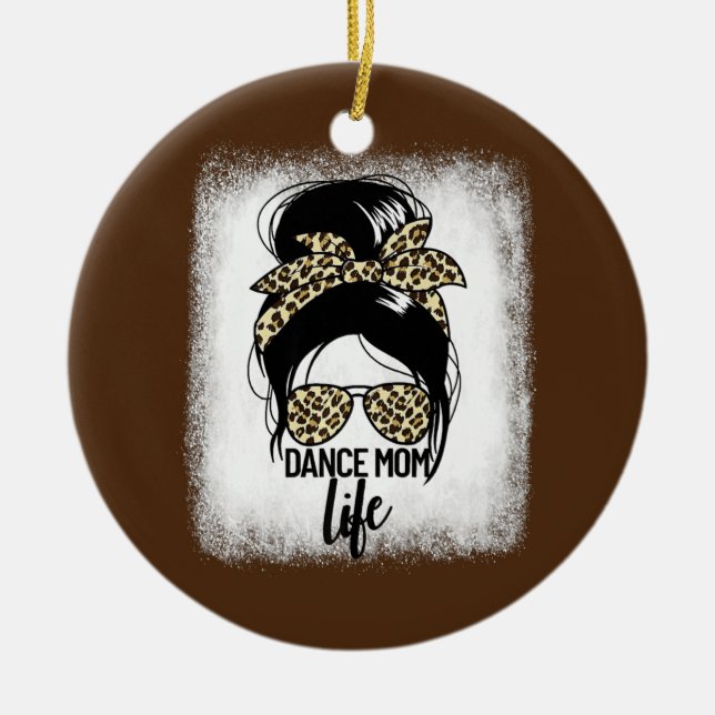 Dance Mom Life Messy Bun Ballerina Mom Gift Dance Ceramic Ornament (Front)