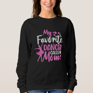 Dance Mom My Favorite Dancer Calls Me Mom Mothers  Sweatshirt