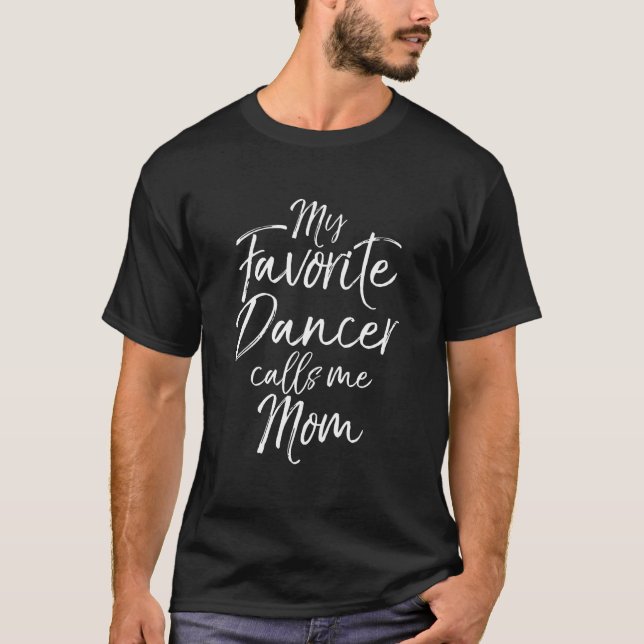 Dance Mother'S Day My Favorite Dancer Calls Me Mom T-Shirt (Front)